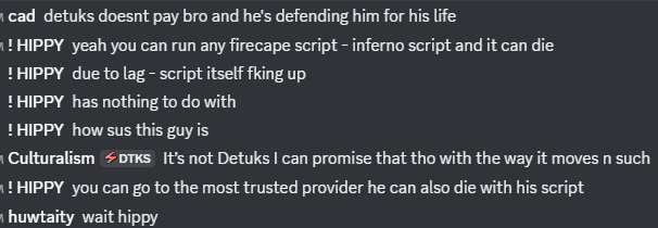 Discord exchange: cad saying detuks doesnt pay bro and he's defending him for his life, HIPPY bot commands about a firecape script dying, and Culturalism (DTKS) promising It's not Detuks